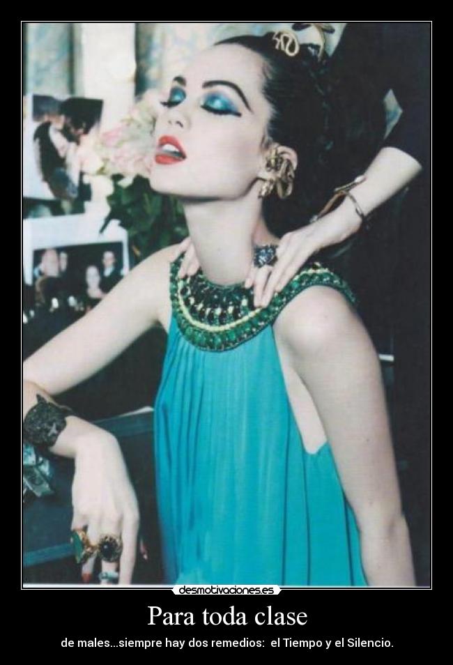 Para toda clase - de males...siempre hay dos remedios: el Tiempo y el Silencio.