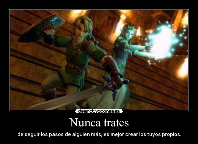 Nunca trates - de seguir los pasos de alguien más, es mejor crear los tuyos propios.