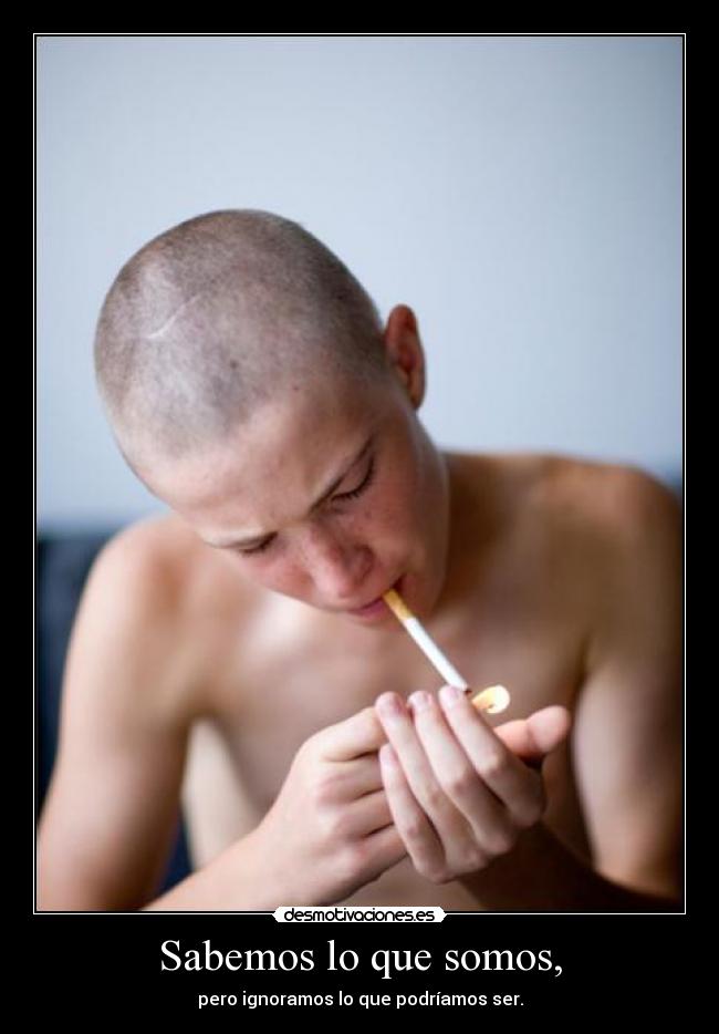 Sabemos lo que somos, - pero ignoramos lo que podríamos ser.