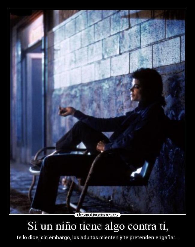 Si un niño tiene algo contra ti, - te lo dice; sin embargo, los adultos mienten y te pretenden engañar…