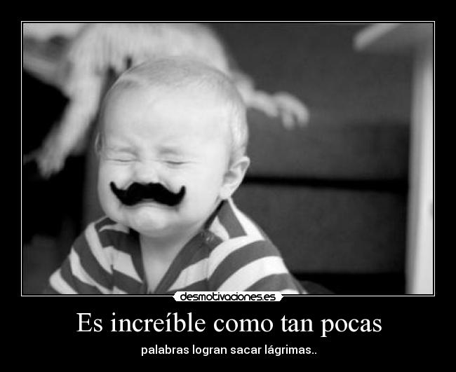 Es increíble como tan pocas - palabras logran sacar lágrimas..
