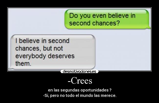 -Crees - en las segundas oportunidades ?
-Si, pero no todo el mundo las merece.