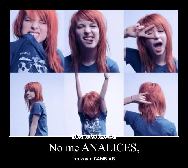 No me ANALICES, - no voy a CAMBIAR