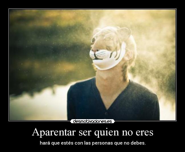 Aparentar ser quien no eres Desmotivaciones