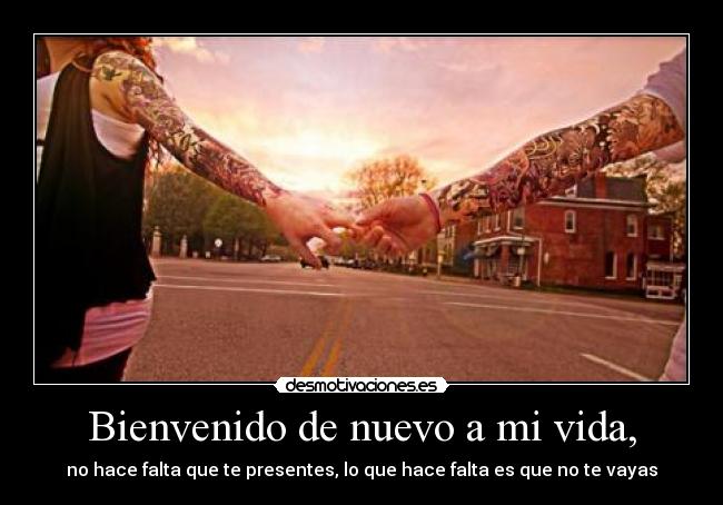 Bienvenido de nuevo a mi vida, -