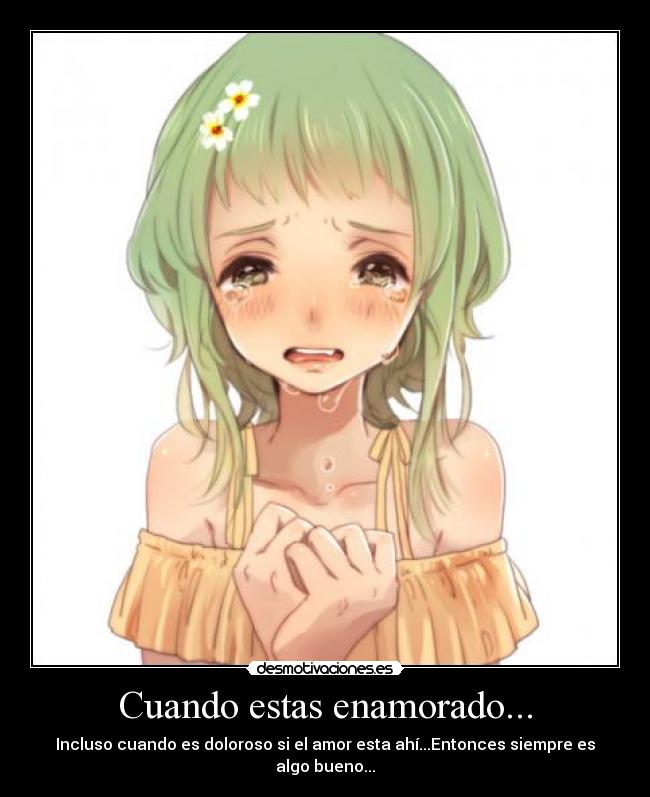 Cuando estas enamorado... - Incluso cuando es doloroso si el amor esta ahí...Entonces siempre es algo bueno...