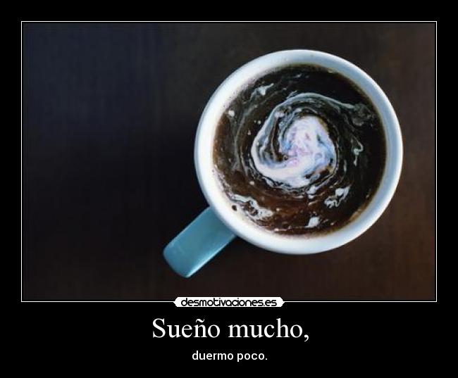 Sueño mucho, - duermo poco.