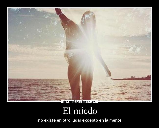 El miedo - no existe en otro lugar excepto en la mente