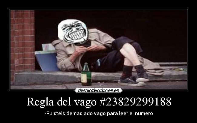 Regla del vago #23829299188 - -Fuisteis demasiado vago para leer el numero