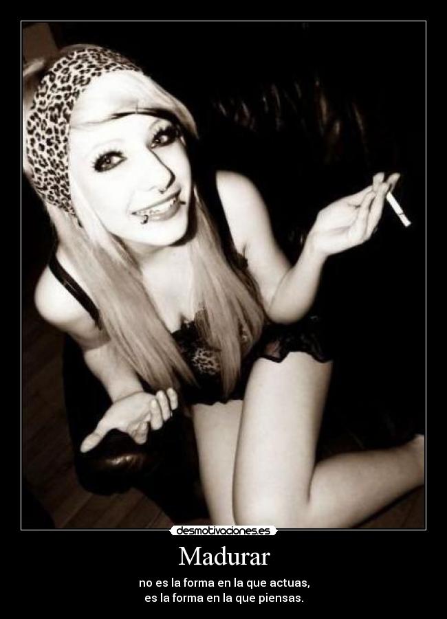 Madurar - no es la forma en la que actuas,
es la forma en la que piensas.