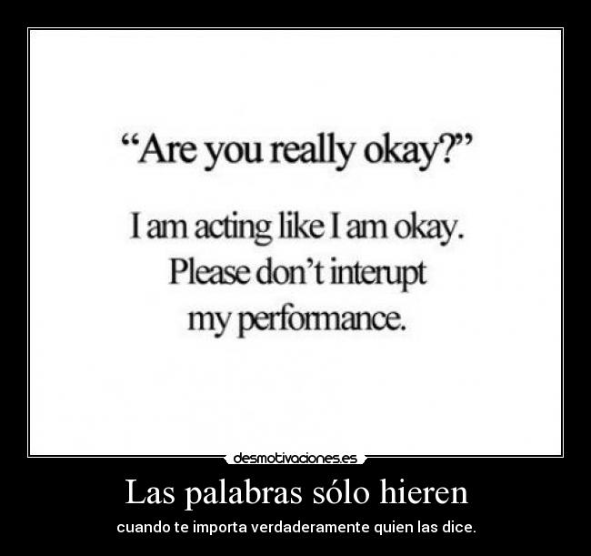 Las palabras sólo hieren - cuando te importa verdaderamente quien las dice.