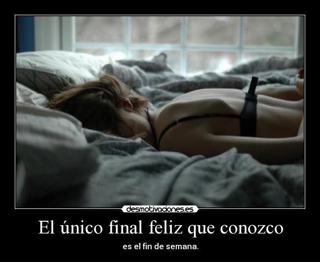 El único final feliz que conozco - es el fin de semana.