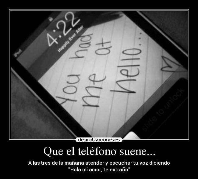 Que el teléfono suene... - A las tres de la mañana atender y escuchar tu voz diciendo
Hola mi amor, te extraño