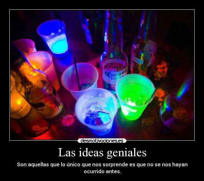 Las ideas geniales - Son aquellas que lo único que nos sorprende es que no se nos hayan ocurrido antes.