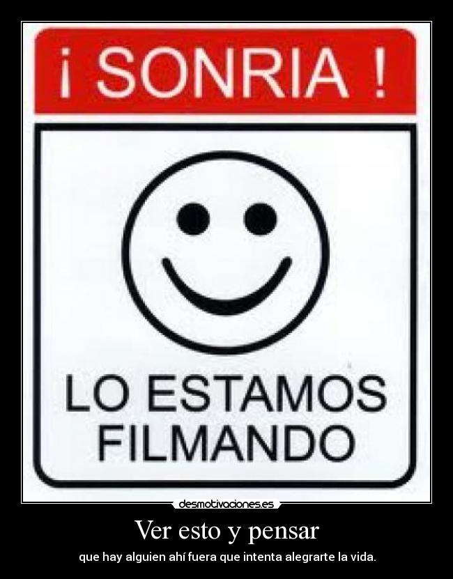 Ver esto y pensar - que hay alguien ahí fuera que intenta alegrarte la vida.