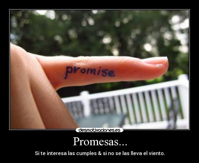 Promesas... - Si te interesa las cumples & si no se las lleva el viento.