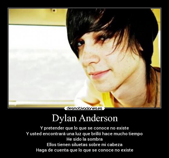 Dylan Anderson - Y pretender que lo que se conoce no existe
Y usted encontrará una luz que brilló hace mucho tiempo
He sido la sombra
Ellos tienen siluetas sobre mi cabeza
Haga de cuenta que lo que se conoce no existe