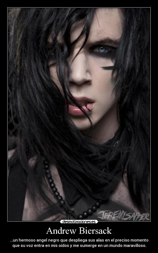 Andrew Biersack - ...un hermoso angel negro que despliega sus alas en el preciso momento
que su voz entra en mis oídos y me sumerge en un mundo maravilloso.