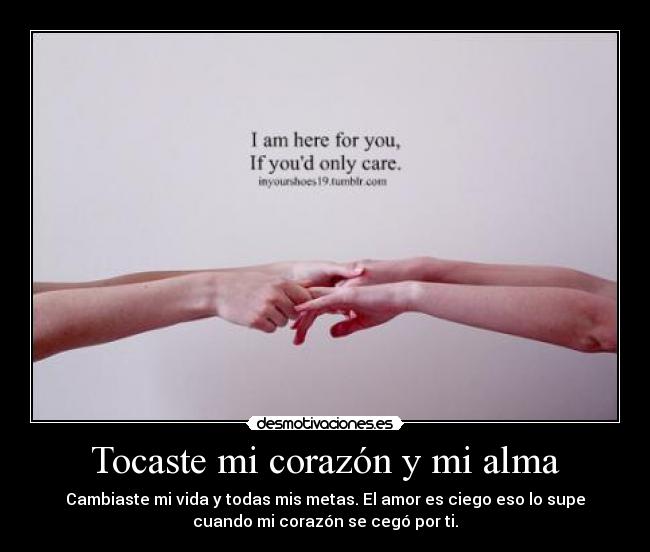 Tocaste mi corazón y mi alma - Cambiaste mi vida y todas mis metas. El amor es ciego eso lo supe
cuando mi corazón se cegó por ti.