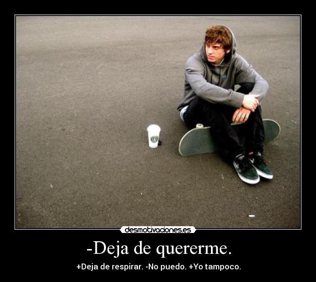 -Deja de quererme. - 