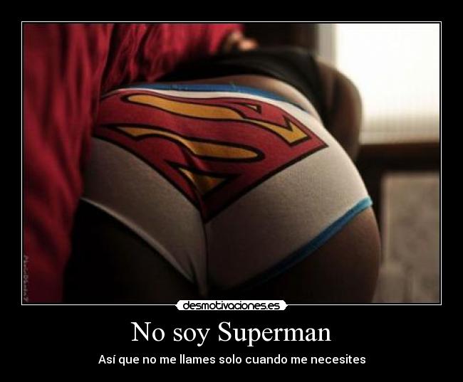 No soy Superman - Así que no me llames solo cuando me necesites