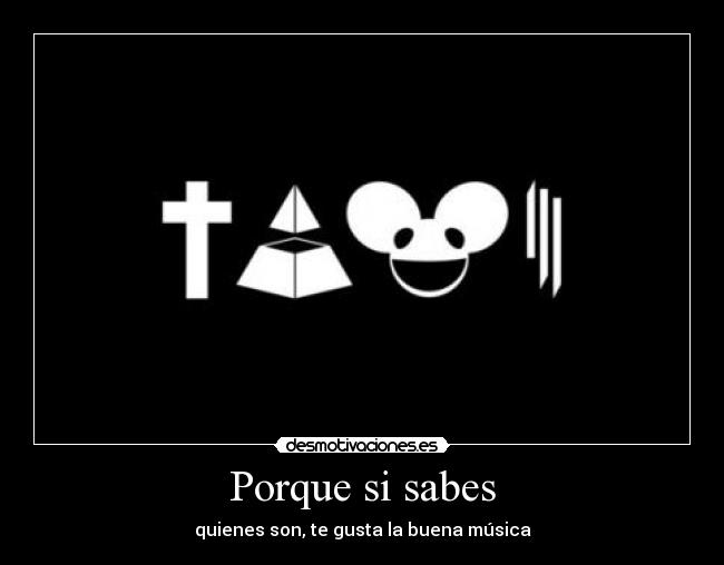 Porque si sabes - quienes son, te gusta la buena música