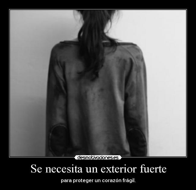 Se necesita un exterior fuerte - para proteger un corazón frágil.