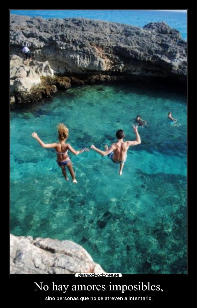 No hay amores imposibles, -