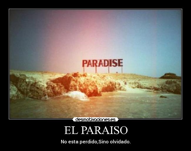 EL PARAISO - No esta perdido,Sino olvidado.