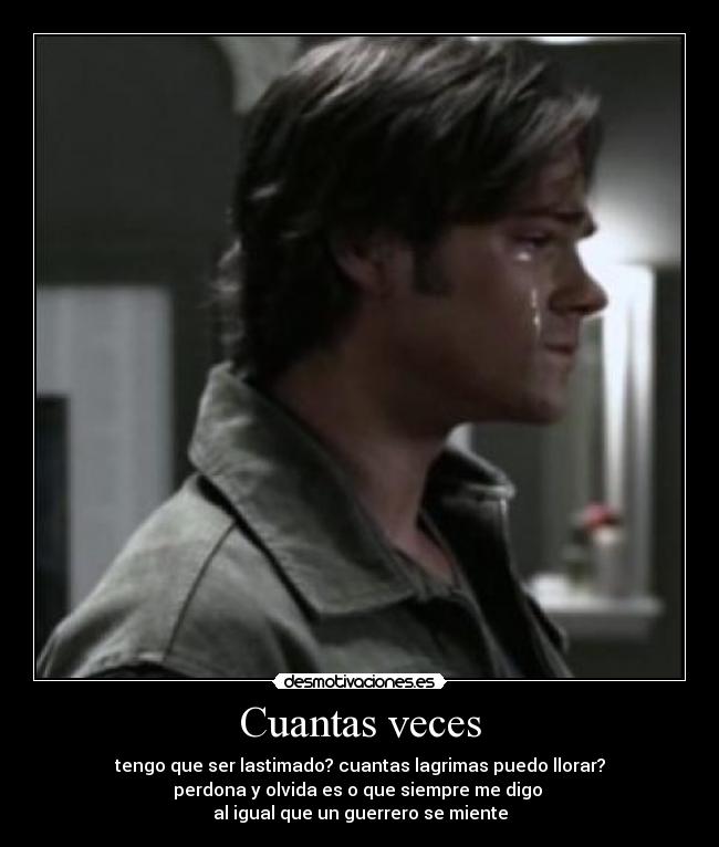 Cuantas veces - tengo que ser lastimado? cuantas lagrimas puedo llorar?
perdona y olvida es o que siempre me digo
al igual que un guerrero se miente