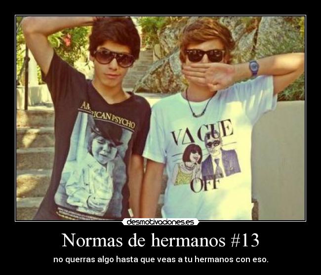 Normas de hermanos #13 - no querras algo hasta que veas a tu hermanos con eso.