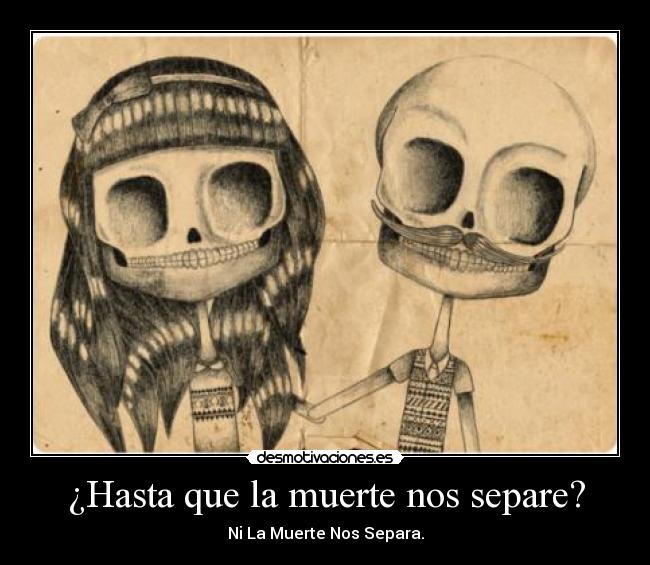 ¿Hasta que la muerte nos separe? - Ni La Muerte Nos Separa.