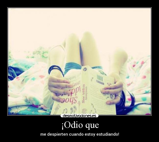 ¡Odio que - me despierten cuando estoy estudiando!