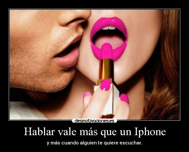 Hablar vale más que un Iphone - y más cuando alguien te quiere escuchar.