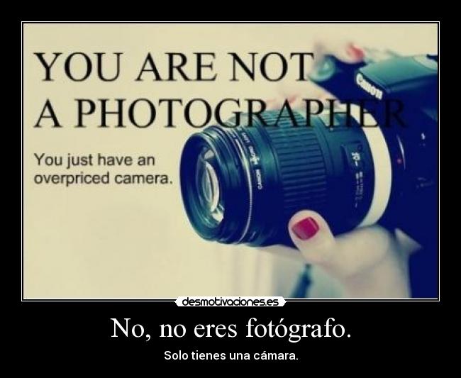 No, no eres fotógrafo. -