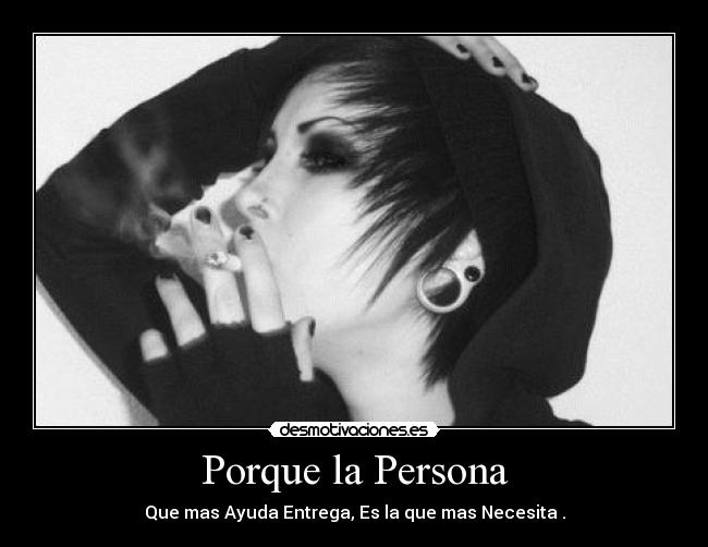 Porque la Persona - Que mas Ayuda Entrega, Es la que mas Necesita .