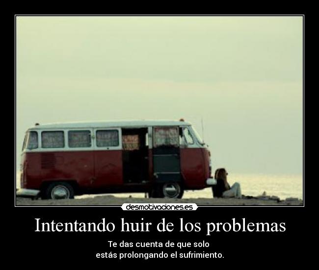 Intentando huir de los problemas - 