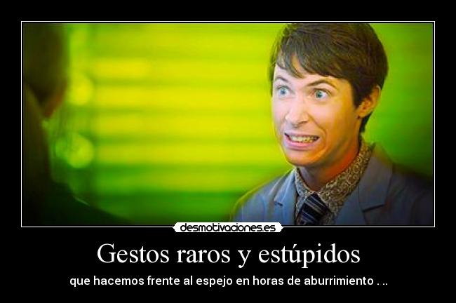 Gestos raros y estúpidos -