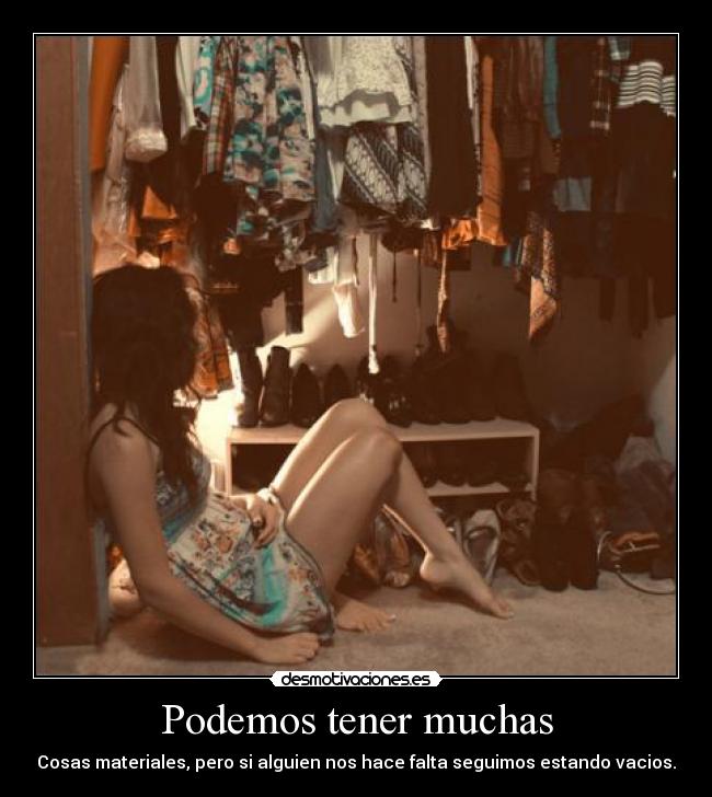 Podemos tener muchas - Cosas materiales, pero si alguien nos hace falta seguimos estando vacios.