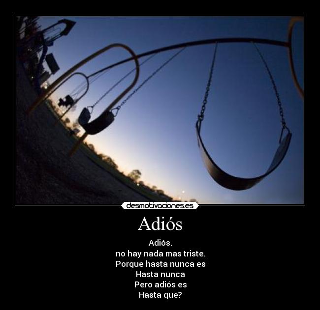 Adiós - Adiós.
no hay nada mas triste.
Porque hasta nunca es
Hasta nunca
Pero adiós es
Hasta que?