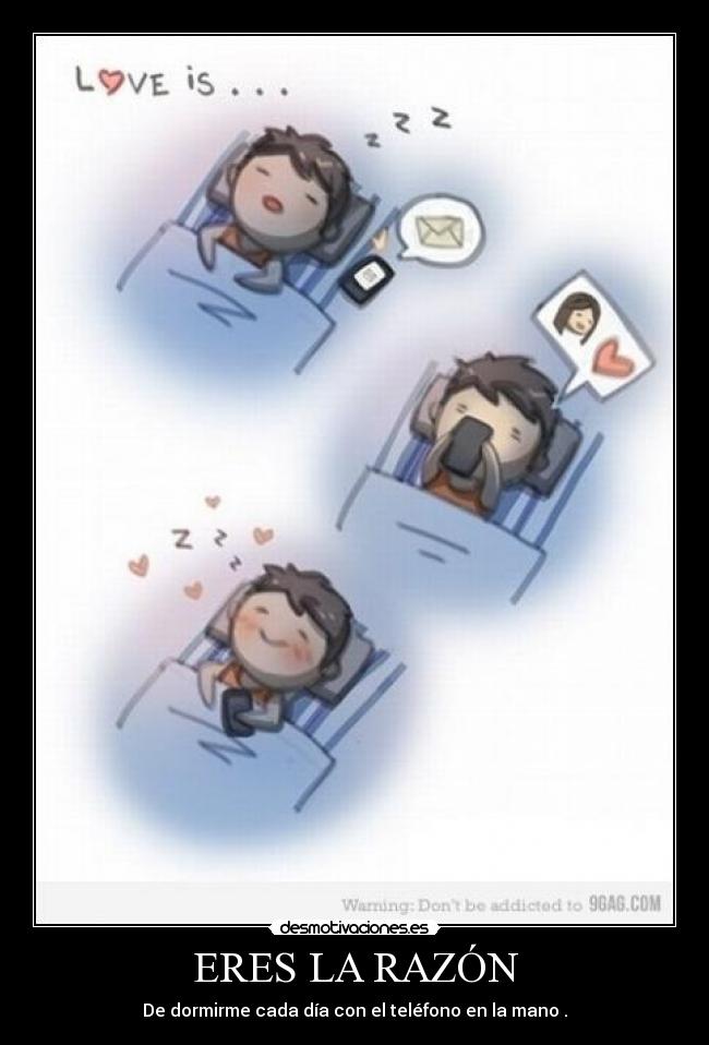 ERES LA RAZÓN - De dormirme cada día con el teléfono en la mano .