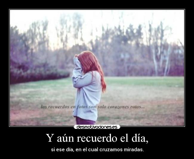 Y aún recuerdo el día, -