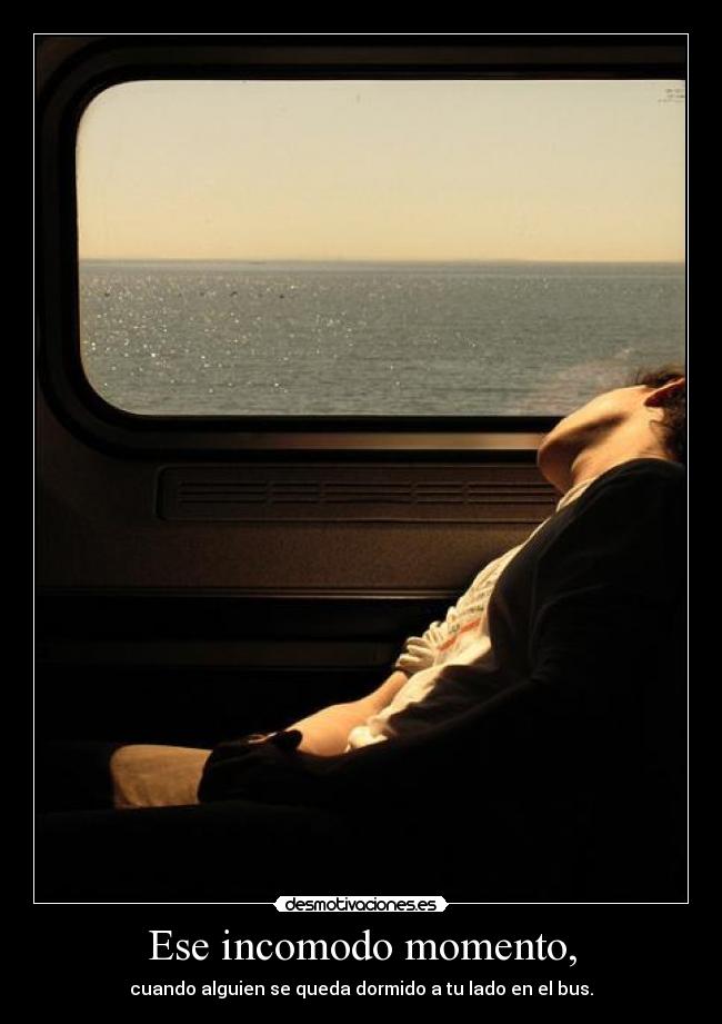 Ese incomodo momento, -