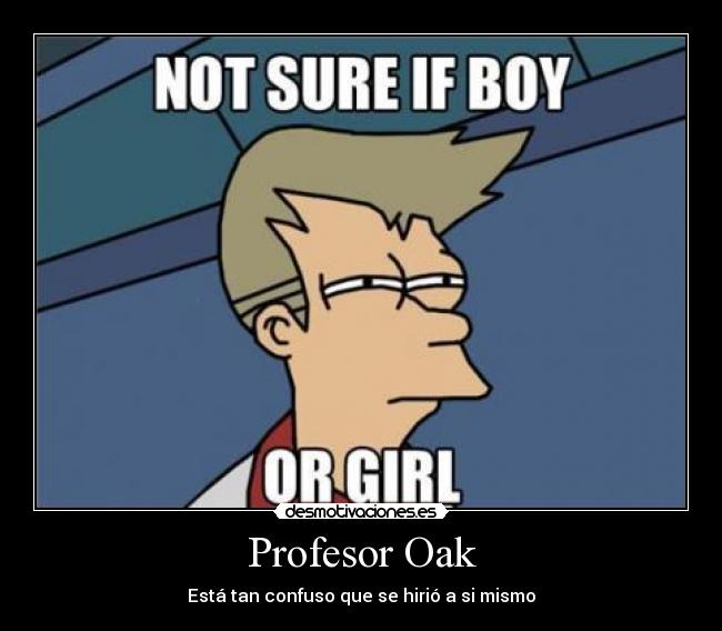 Profesor Oak - Está tan confuso que se hirió a si mismo