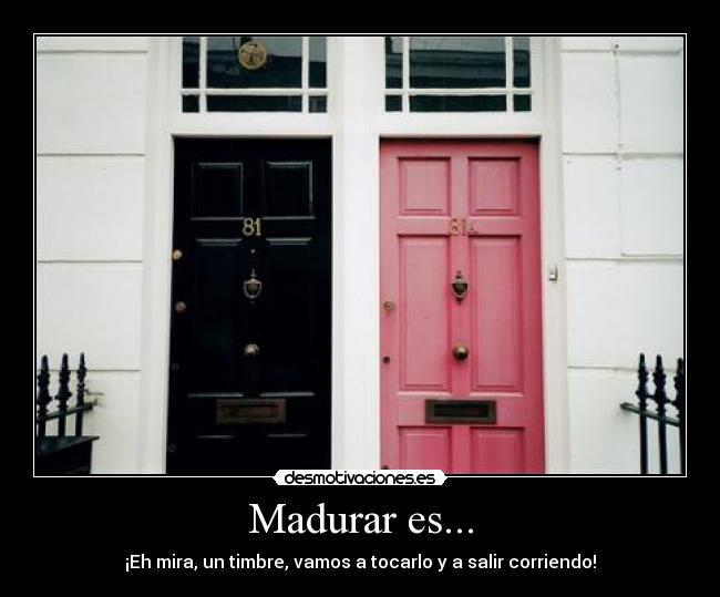Madurar es... - ¡Eh mira, un timbre, vamos a tocarlo y a salir corriendo!