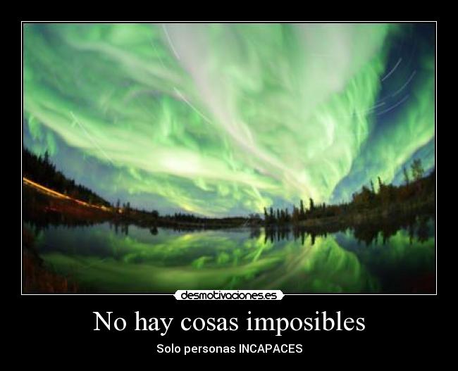 No hay cosas imposibles - Solo personas INCAPACES