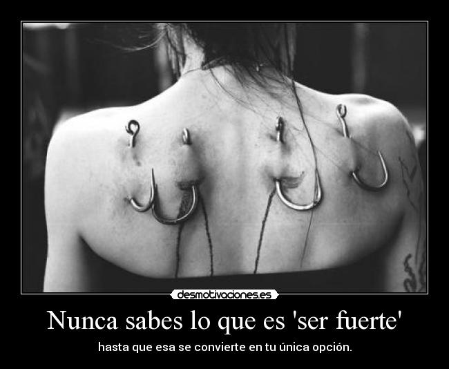 Nunca sabes lo que es ser fuerte -