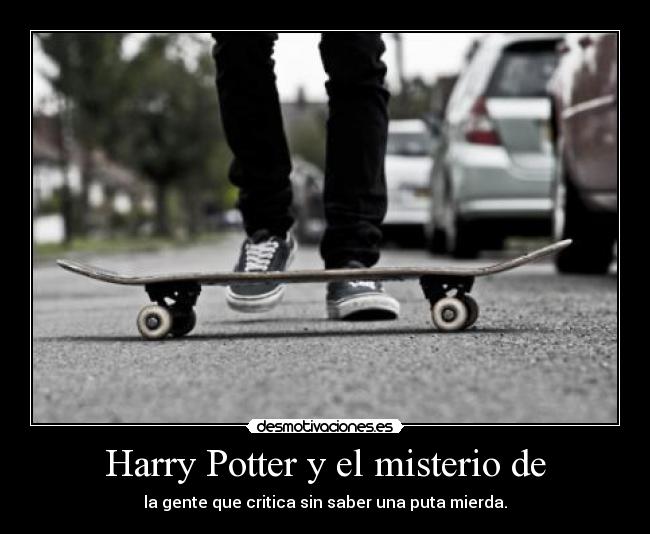 Harry Potter y el misterio de - la gente que critica sin saber una puta mierda.