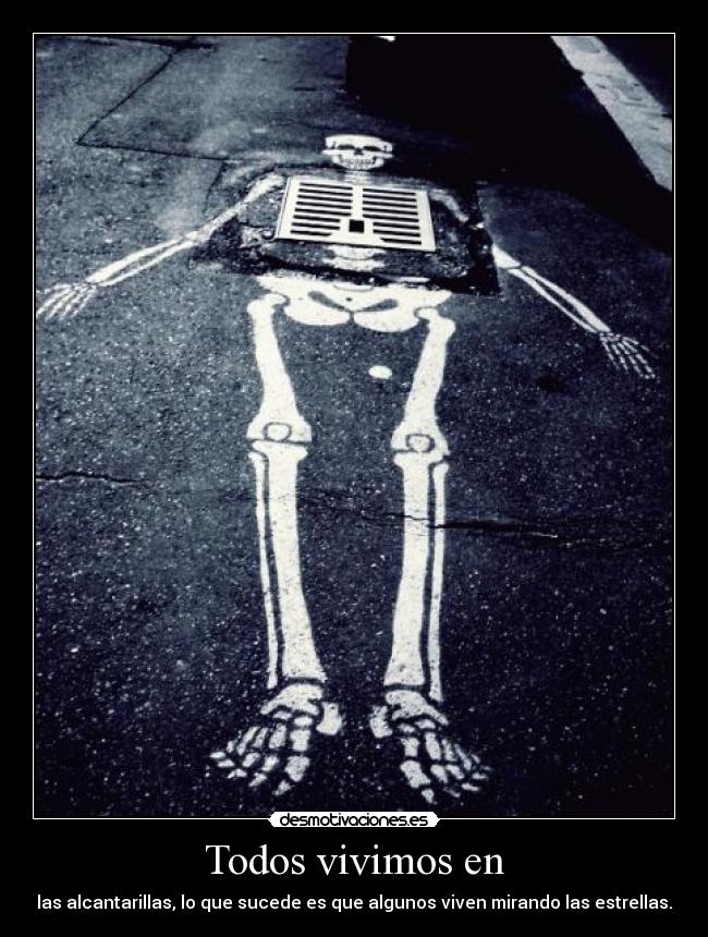 Todos vivimos en - las alcantarillas, lo que sucede es que algunos viven mirando las estrellas.