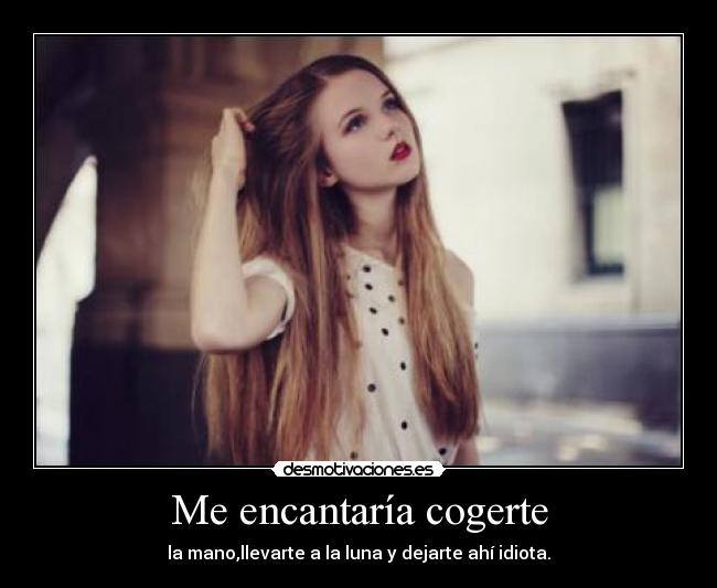 Me encantaría cogerte -